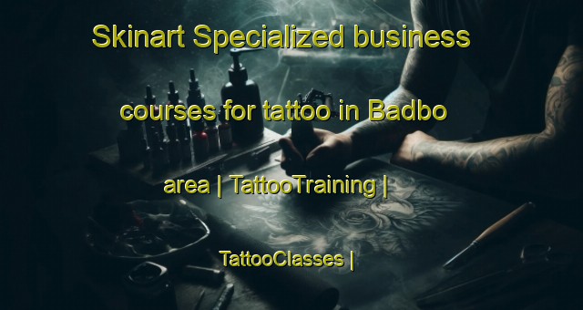 Skinart Specialized business courses for tattoo in Badbo area | TattooTraining | TattooClasses | SkinartTraining-Chad